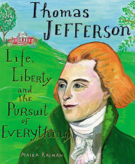 Title: Thomas Jefferson: Life, Liberty and the Pursuit of Everything, Author: Maira Kalman