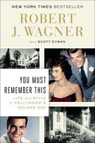 Title: You Must Remember This: Life and Style in Hollywood's Golden Age, Author: Robert J. Wagner