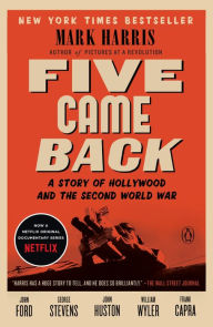 Title: Five Came Back: A Story of Hollywood and the Second World War, Author: Mark Harris