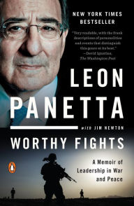 Title: Worthy Fights: A Memoir of Leadership in War and Peace, Author: Leon Panetta