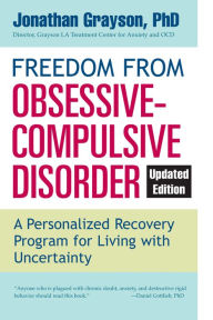 Title: Freedom from Obsessive Compulsive Disorder: A Personalized Recovery Program for Living with Uncertainty, Updated Edition, Author: Jonathan Grayson