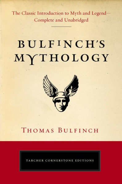 Bulfinch's Mythology: The Classic Introduction to Myth and Legend-Complete and Unabridged