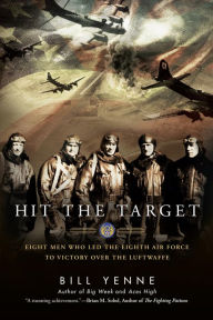 Title: Hit the Target: Eight Men who Led The Eighth Air Force to Victory over the Luftwaffe, Author: Bill Yenne