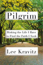 Pilgrim: Risking the Life I Have to Find the Faith I Seek
