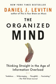 Title: The Organized Mind: Thinking Straight in the Age of Information Overload, Author: Daniel J. Levitin