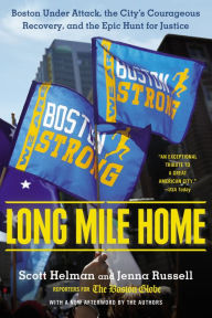 Title: Long Mile Home: Boston Under Attack, the City's Courageous Recovery, and the Epic Hunt for Justice, Author: Scott Helman