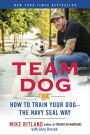 Team Dog: How to Train Your Dog--the Navy SEAL Way