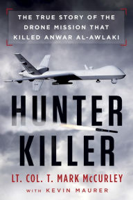 Title: Hunter Killer: The True Story of the Drone Mission That Killed Anwar al-Awlaki, Author: T. Mark Mccurley