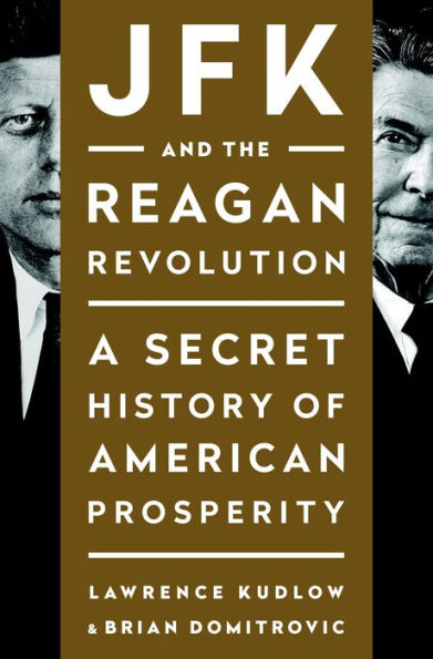 JFK and the Reagan Revolution: A Secret History of American Prosperity