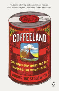 Title: Coffeeland: One Man's Dark Empire and the Making of Our Favorite Drug, Author: Augustine Sedgewick