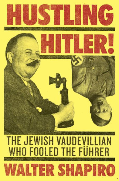 Hustling Hitler: The Jewish Vaudevillian Who Fooled the Führer