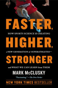 Title: Faster, Higher, Stronger: How Sports Science Is Creating a New Generation of Superathletes--and What We Can Learn from Them, Author: Mark McClusky