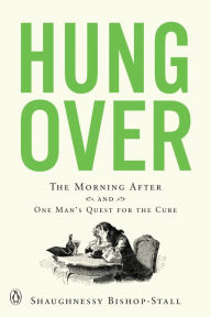 Title: Hungover: The Morning After and One Man's Quest for the Cure, Author: Shaughnessy Bishop-Stall
