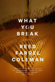 Title: What You Break, Author: Reed Farrel Coleman