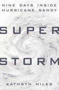 Title: Superstorm: Nine Days Inside Hurricane Sandy, Author: Kathryn Miles