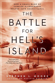 Title: The Battle for Hell's Island: How a Small Band of Carrier Dive-Bombers Helped Save Guadalcanal, Author: Stephen L. Moore