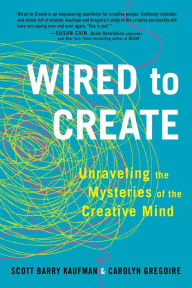 Title: Wired to Create: Unraveling the Mysteries of the Creative Mind, Author: Scott Barry Kaufman PhD