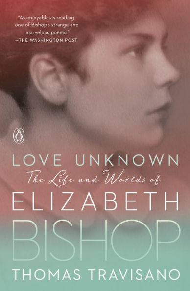Love Unknown: The Life and Worlds of Elizabeth Bishop