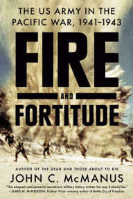 Title: Fire and Fortitude: The US Army in the Pacific War, 1941-1943, Author: John C. McManus
