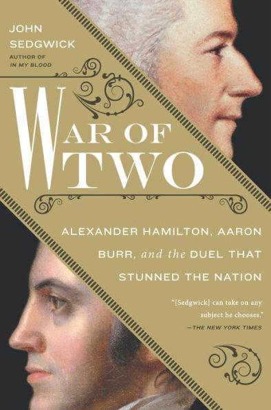 War of Two: Alexander Hamilton, Aaron Burr, and the Duel that Stunned the Nation