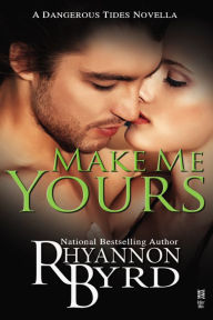 Title: Make Me Yours, Author: Rhyannon Byrd