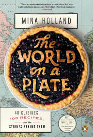 Title: The World on a Plate: 40 Cuisines, 100 Recipes, and the Stories Behind Them, Author: Mina Holland