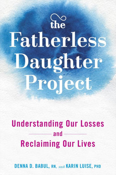 The Fatherless Daughter Project: Understanding Our Losses and Reclaiming Our Lives