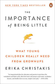 Title: The Importance of Being Little: What Young Children Really Need from Grownups, Author: Erika Christakis