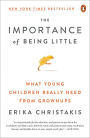 The Importance of Being Little: What Young Children Really Need from Grownups