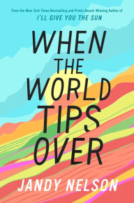 Title: When the World Tips Over, Author: Jandy Nelson
