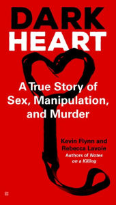 Title: Dark Heart: A True Story of Sex, Manipulation, and Murder, Author: Kevin Flynn