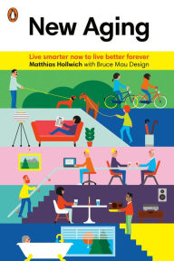 Title: New Aging: Live Smarter Now to Live Better Forever, Author: Matthias Hollwich