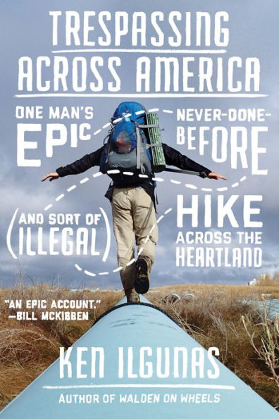 Trespassing Across America: One Man's Epic, Never-Done-Before (and Sort of Illegal) Hike Across the Heartland