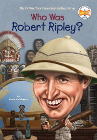 Title: Who Was Robert Ripley?, Author: Kirsten Anderson