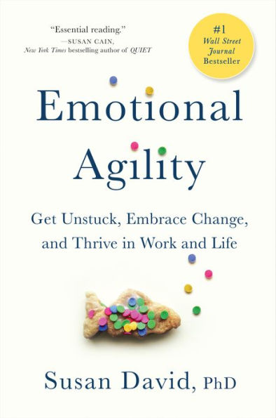 Emotional Agility: Get Unstuck, Embrace Change, and Thrive in Work and Life