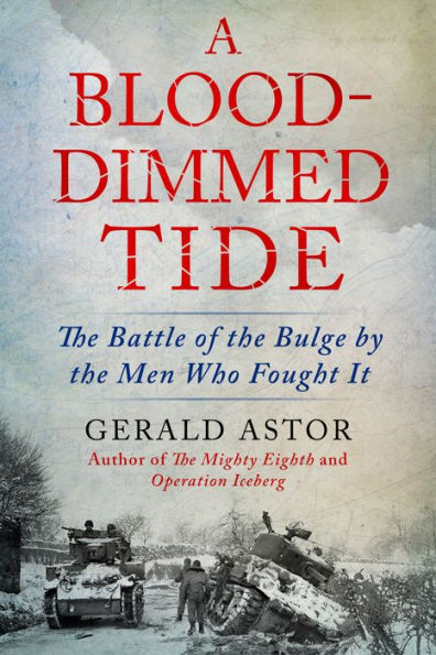 A Blood-Dimmed Tide: The Battle of the Bulge by the Men Who Fought It