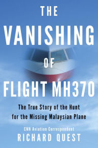 Title: The Vanishing of Flight MH370: The True Story of the Hunt for the Missing Malaysian Plane, Author: Richard Quest