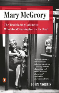 Title: Mary McGrory: The Trailblazing Columnist Who Stood Washington on Its Head, Author: John Norris
