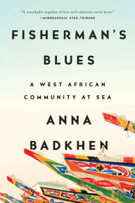 Title: Fisherman's Blues: A West African Community at Sea, Author: Anna Badkhen