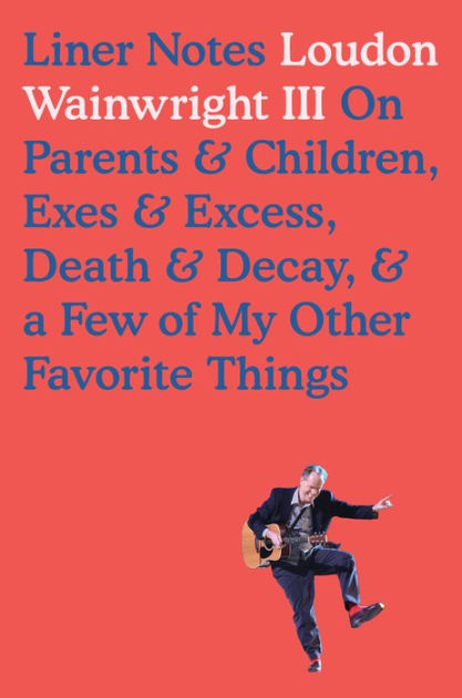 Liner Notes: On Parents Children, Exes Excess, Death Decay, a Few  of My Other Favorite Things|eBook