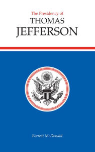 Title: The Presidency of Thomas Jefferson, Author: Forrest McDonald