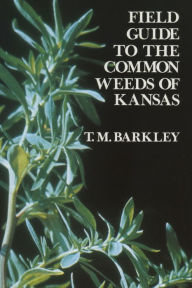 Title: Field Guide to the Common Weeds of Kansas, Author: T. M. Barkley