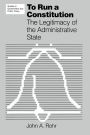 To Run a Constitution: The Legitimacy of the Administrative State / Edition 1