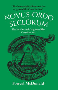 Title: Novus Ordo Seclorum: The Intellectual Origins of the Constitution / Edition 1, Author: Forrest McDonald