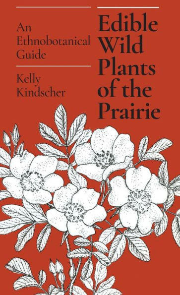 Edible Wild Plants of the Prairie: An Ethnobotanical Guide / Edition 1