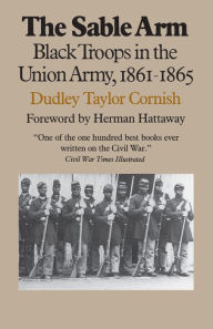 Title: The Sable Arm: Black Troops in the Union Army, 1861-1865 / Edition 1, Author: Dudley Taylor Cornish