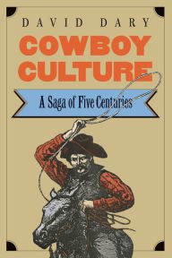 Title: Cowboy Culture: A Saga of Five Centuries / Edition 1, Author: David Dary