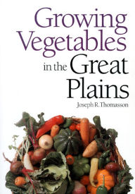Title: Growing Vegetables in the Great Plains, Author: Joseph R. Thomasson