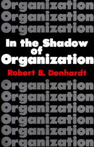 Title: In the Shadow of Organization / Edition 1, Author: Robert B. Denhardt