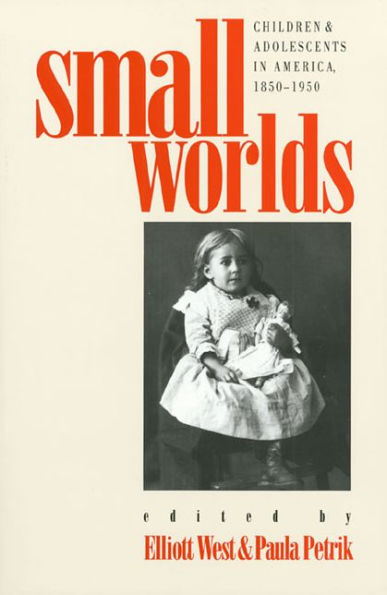 Small Worlds: Children and Adolescents in America, 1850-1950 / Edition 1